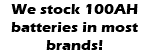 We stock 100AH batteries in most brands!